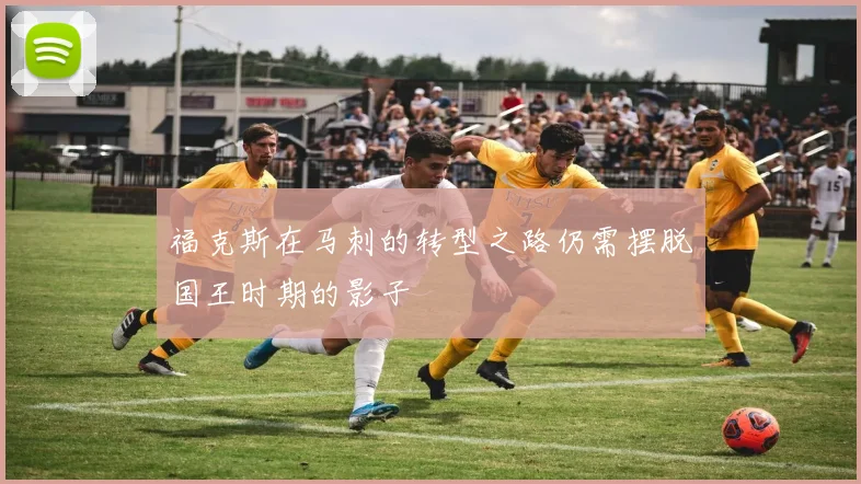 福克斯在马刺的转型之路仍需摆脱国王时期的影子