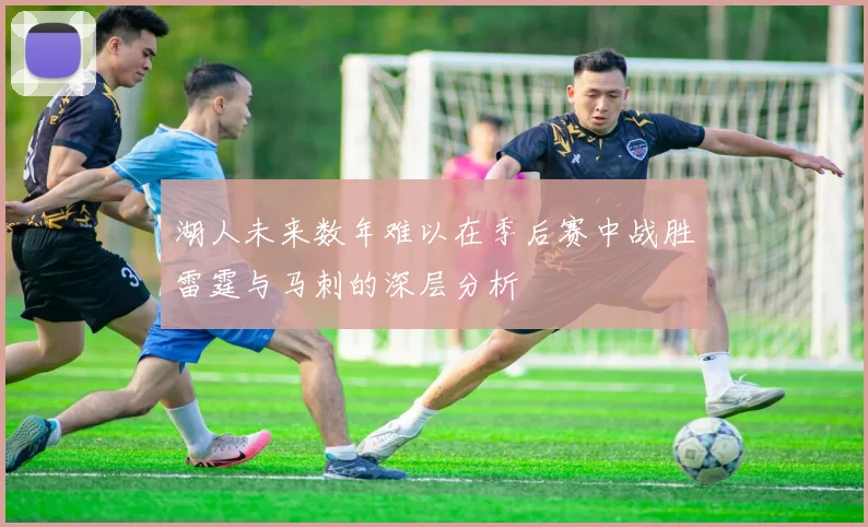 湖人未来数年难以在季后赛中战胜雷霆与马刺的深层分析